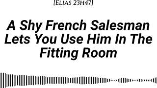 M4f A Shy French Salesman Lets You Pull Him Into The Fitting Room And Use Him However You Like Real French Accent Fitting Room Fdom Msub Oral M Giving Face Riding