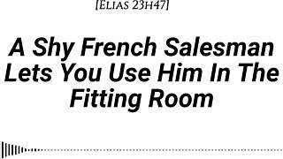 M4f A Shy French Salesman Lets You Pull Him Into The Fitting Room And Use Him However You Like Real French Accent Fitting Room Fdom Msub Oral M Giving Face Riding