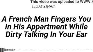 A French man says, I'm fingering your wet pussy in my apartment while dirty talking.