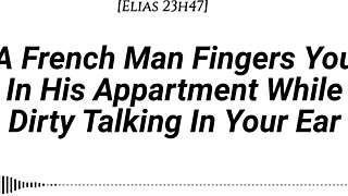 A French man says, I'm fingering your wet pussy in my apartment while dirty talking.