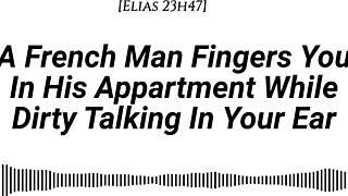 A French man says, I'm fingering your wet pussy in my apartment while dirty talking.