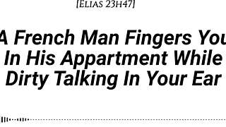 A French man says, I'm fingering your wet pussy in my apartment while dirty talking.